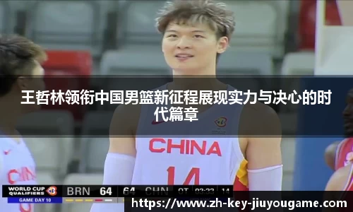 王哲林领衔中国男篮新征程展现实力与决心的时代篇章